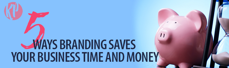 Katherine-McGraw-Patterson_5 Ways Branding Saves Your Your Business Time and Money